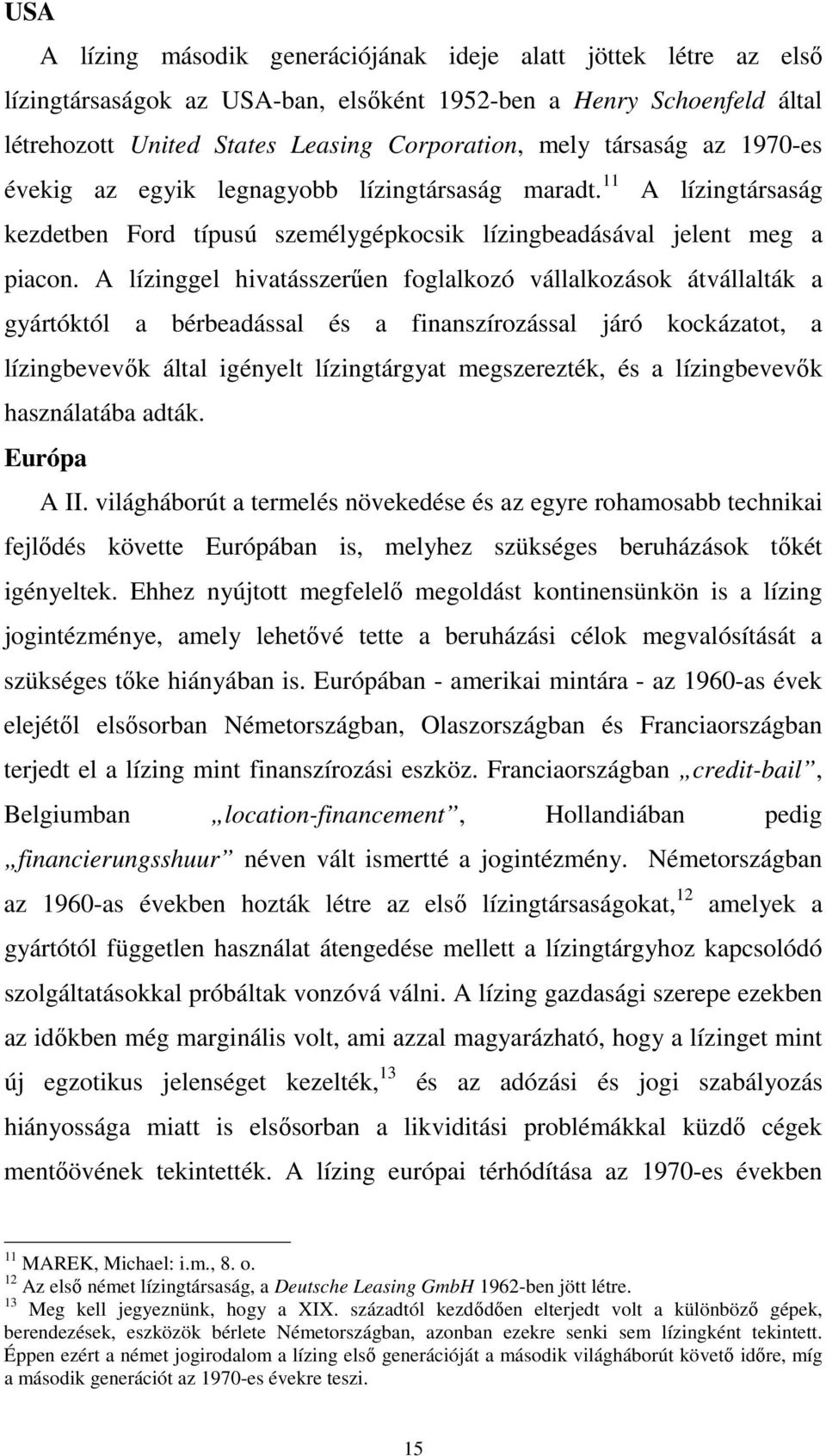 A lízinggel hivatásszerűen foglalkozó vállalkozások átvállalták a gyártóktól a bérbeadással és a finanszírozással járó kockázatot, a lízingbevevők által igényelt lízingtárgyat megszerezték, és a