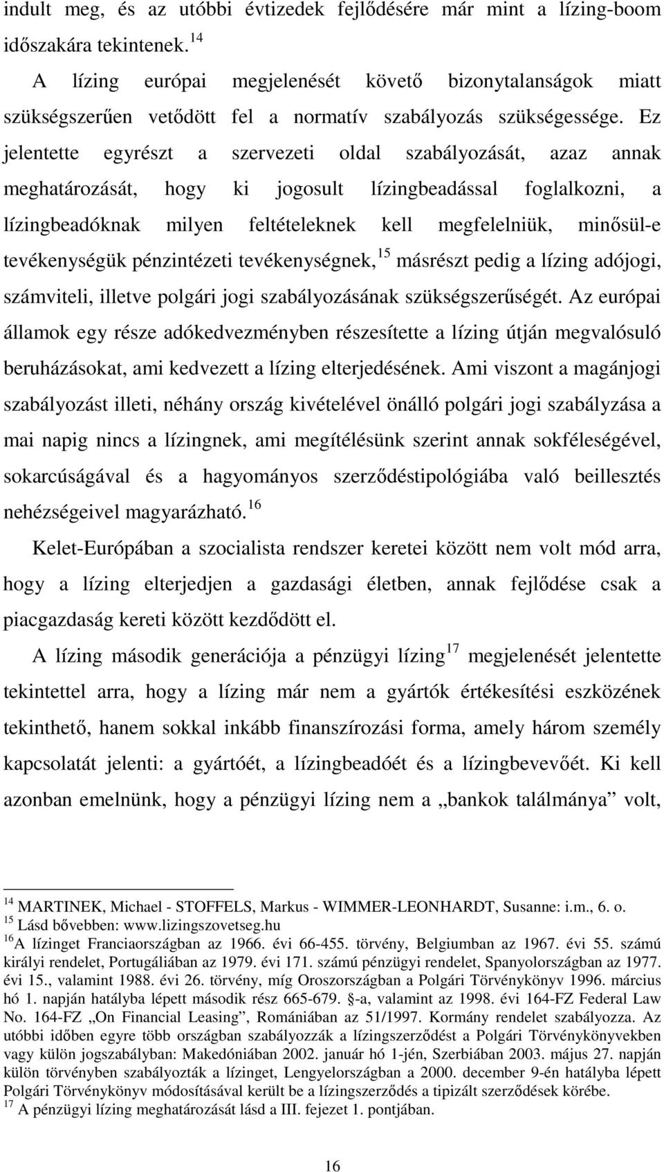 Ez jelentette egyrészt a szervezeti oldal szabályozását, azaz annak meghatározását, hogy ki jogosult lízingbeadással foglalkozni, a lízingbeadóknak milyen feltételeknek kell megfelelniük, minősül-e