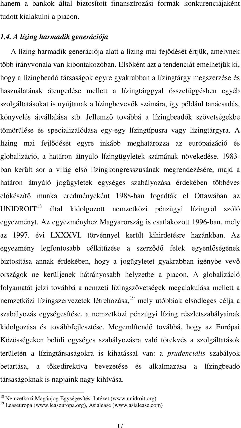 Elsőként azt a tendenciát emelhetjük ki, hogy a lízingbeadó társaságok egyre gyakrabban a lízingtárgy megszerzése és használatának átengedése mellett a lízingtárggyal összefüggésben egyéb