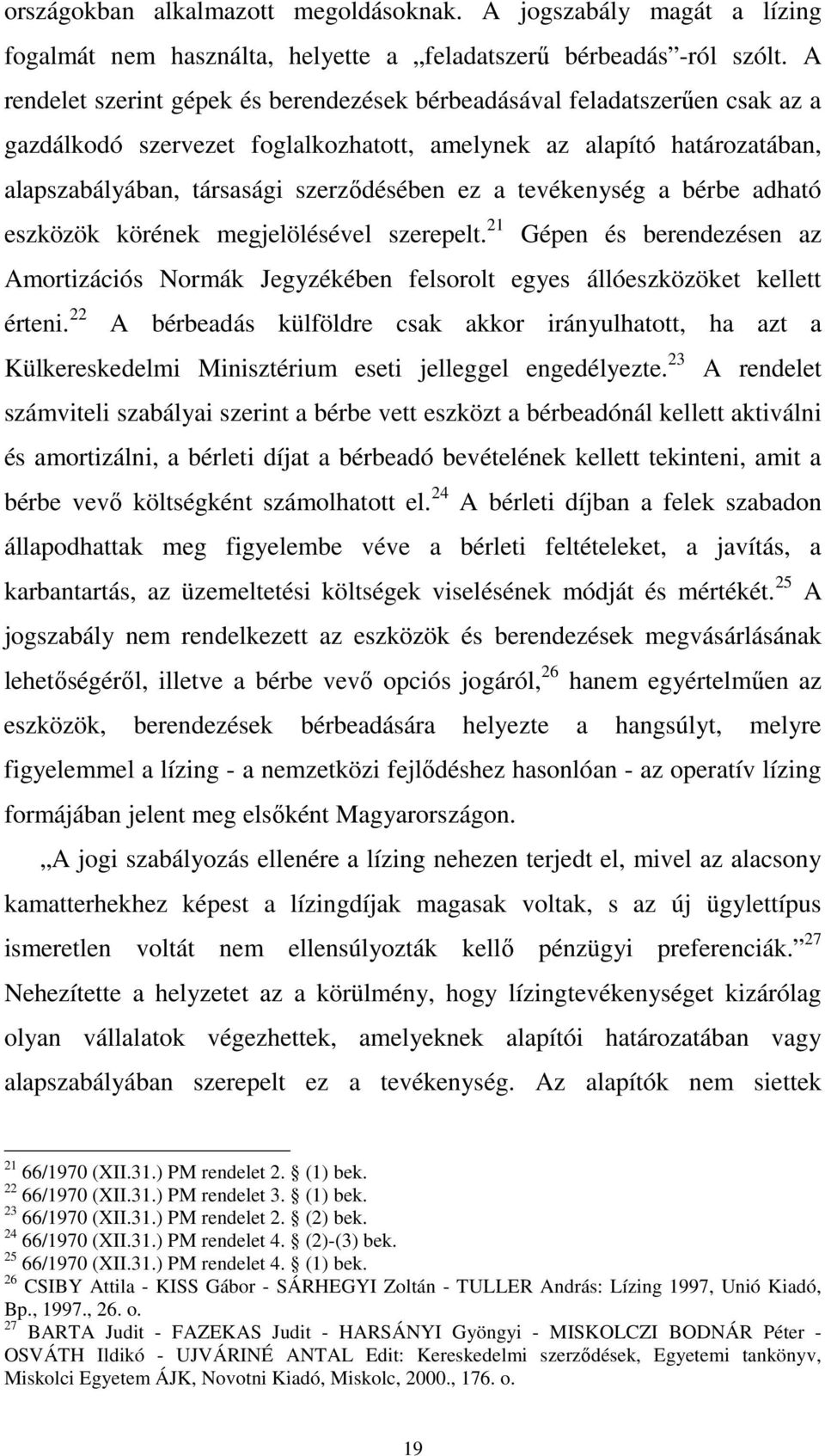 tevékenység a bérbe adható eszközök körének megjelölésével szerepelt. 21 Gépen és berendezésen az Amortizációs Normák Jegyzékében felsorolt egyes állóeszközöket kellett érteni.