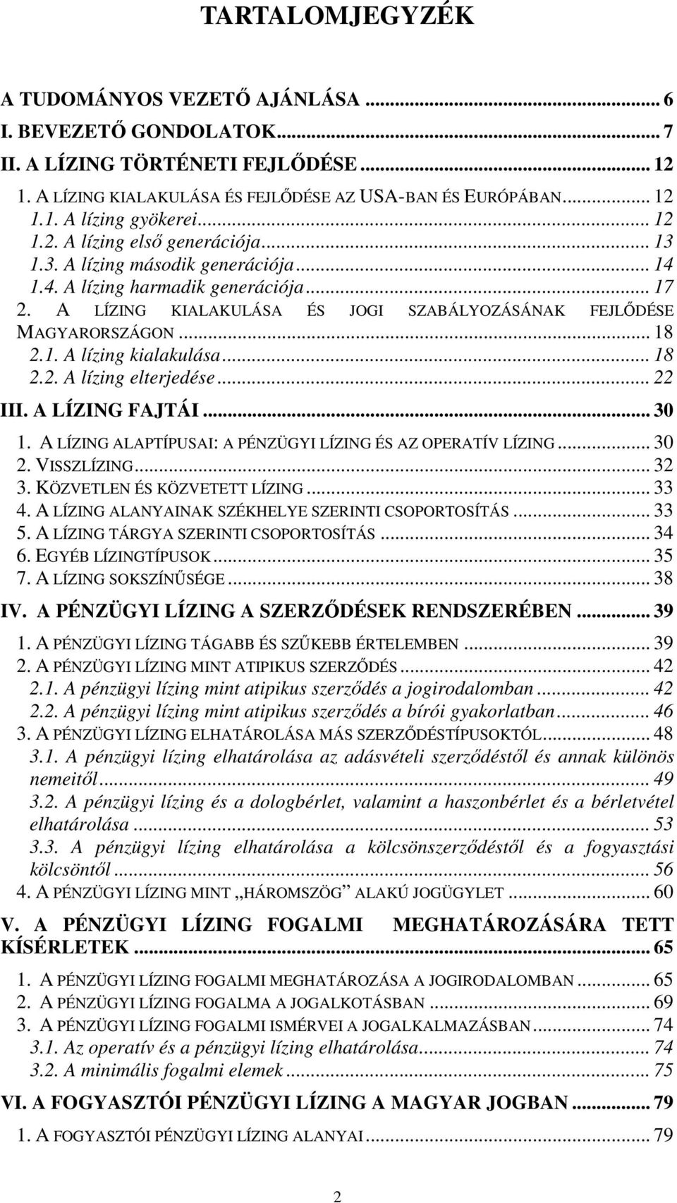 .. 18 2.1. A lízing kialakulása... 18 2.2. A lízing elterjedése... 22 III. A LÍZING FAJTÁI... 30 1. A LÍZING ALAPTÍPUSAI: A PÉNZÜGYI LÍZING ÉS AZ OPERATÍV LÍZING... 30 2. VISSZLÍZING... 32 3.