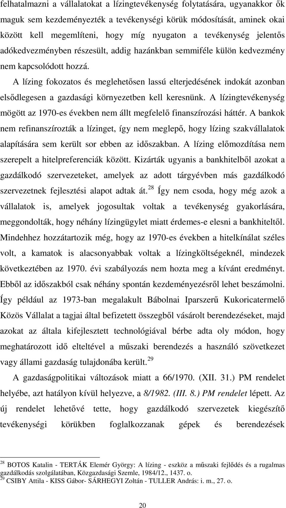 A lízing fokozatos és meglehetősen lassú elterjedésének indokát azonban elsődlegesen a gazdasági környezetben kell keresnünk.