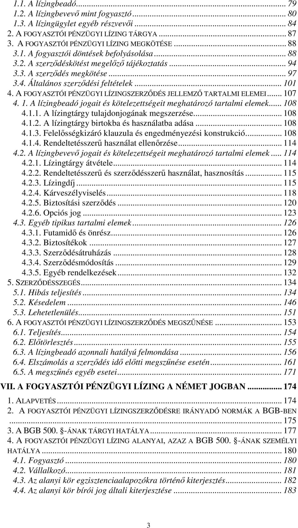 A FOGYASZTÓI PÉNZÜGYI LÍZINGSZERZŐDÉS JELLEMZŐ TARTALMI ELEMEI... 107 4. 1. A lízingbeadó jogait és kötelezettségeit meghatározó tartalmi elemek... 108 4.1.1. A lízingtárgy tulajdonjogának megszerzése.