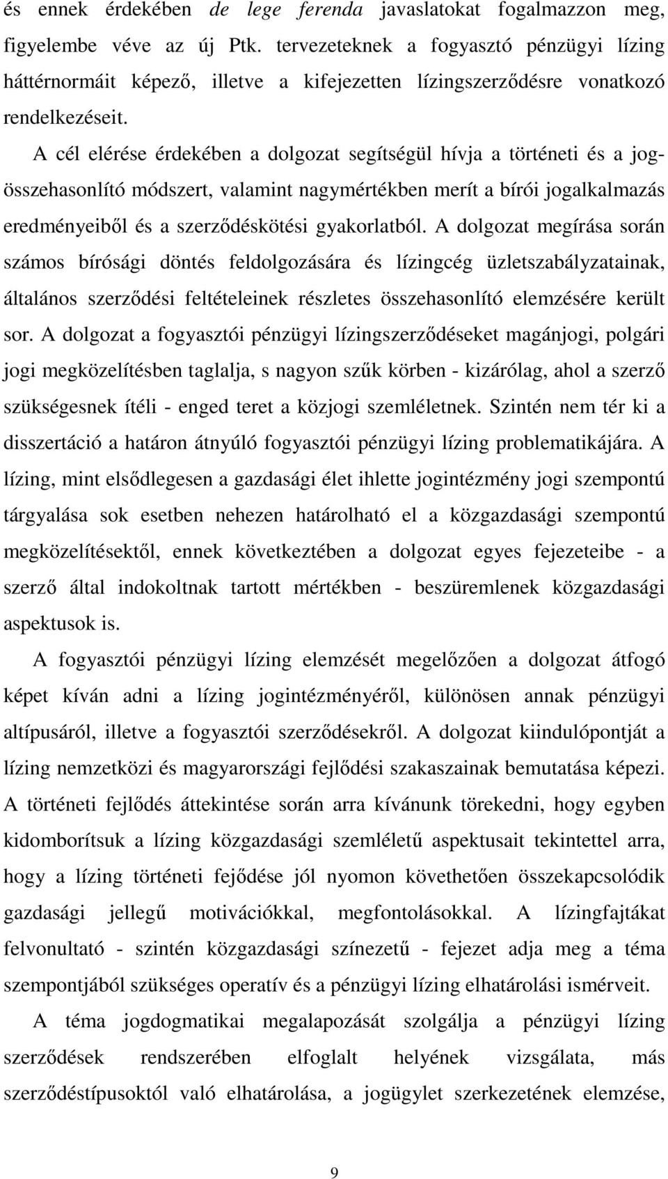 A cél elérése érdekében a dolgozat segítségül hívja a történeti és a jogösszehasonlító módszert, valamint nagymértékben merít a bírói jogalkalmazás eredményeiből és a szerződéskötési gyakorlatból.