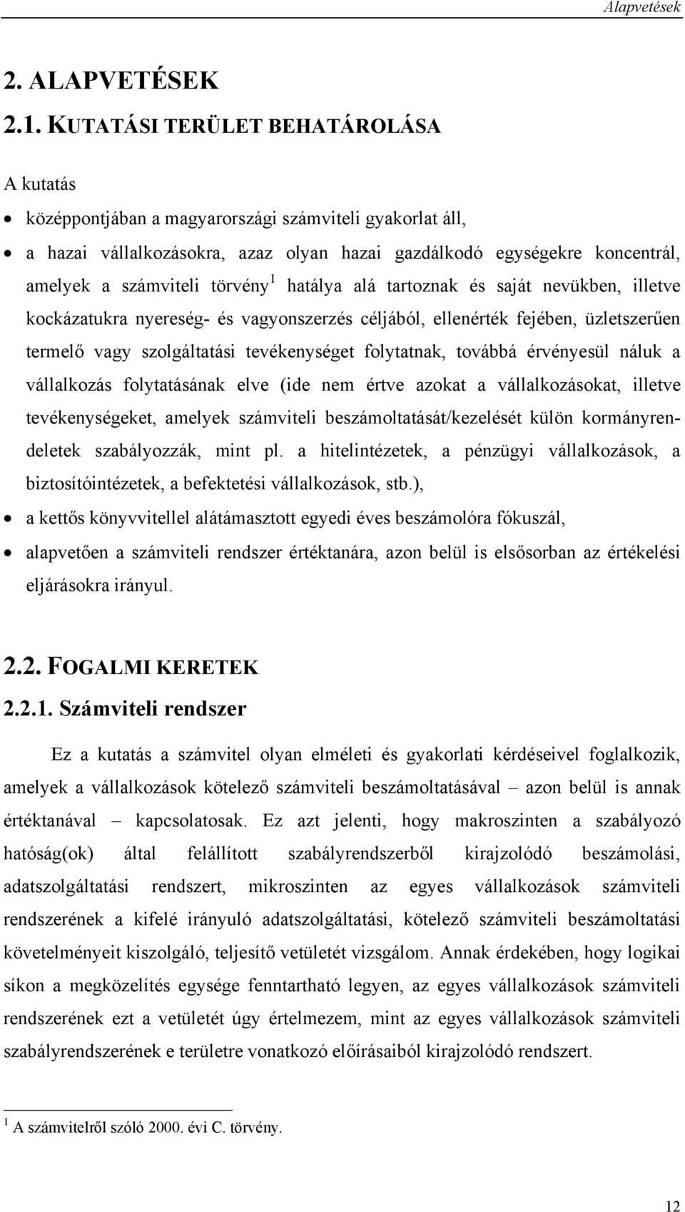 törvény hatálya alá tartoznak és saját nevükben, illetve kockázatukra nyereség- és vagyonszerzés céljából, ellenérték fejében, üzletszerűen termelő vagy szolgáltatási tevékenységet folytatnak,