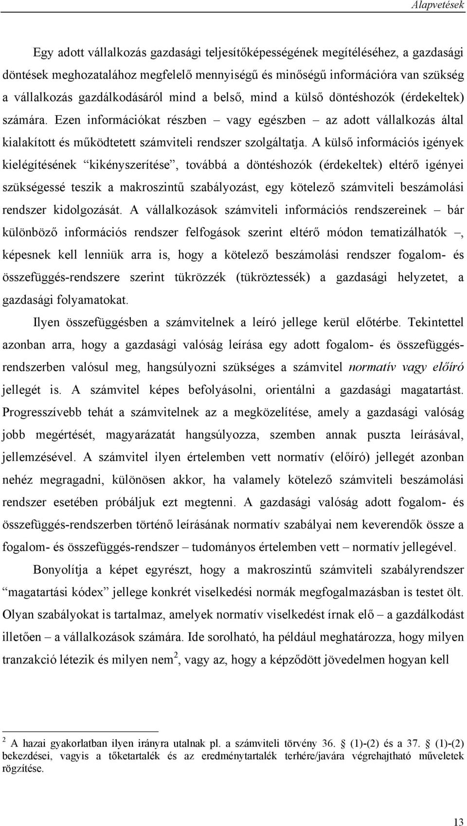 Ezen információkat részben vagy egészben az adott vállalkozás által kialakított és működtetett számviteli rendszer szolgáltatja.