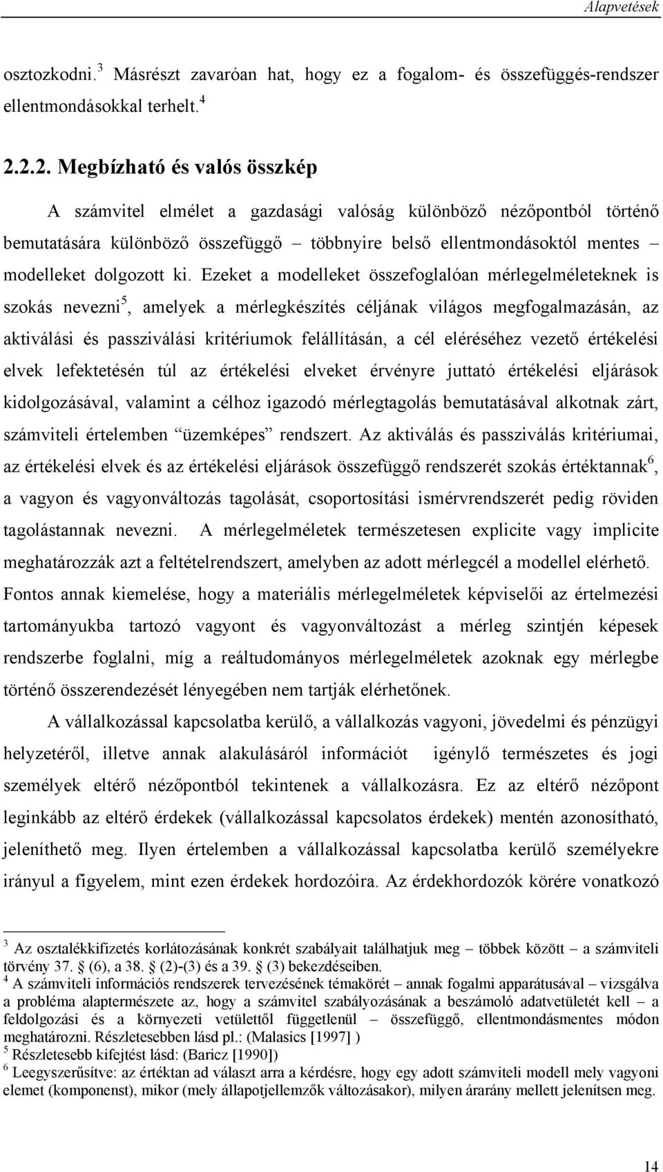 Ezeket a modelleket összefoglalóan mérlegelméleteknek is szokás nevezni, amelyek a mérlegkészítés céljának világos megfogalmazásán, az aktiválási és passziválási kritériumok felállításán, a cél