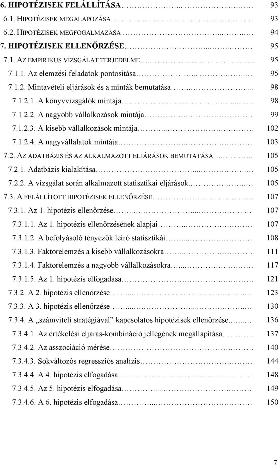 .2.4. A nagyvállalatok mintája.... 03 7.2. AZ ADATBÁZIS ÉS AZ ALKALMAZOTT ELJÁRÁSOK BEMUTATÁSA....... 0 7.2.. Adatbázis kialakítása....... 0 7.2.2. A vizsgálat során alkalmazott statisztikai eljárások.