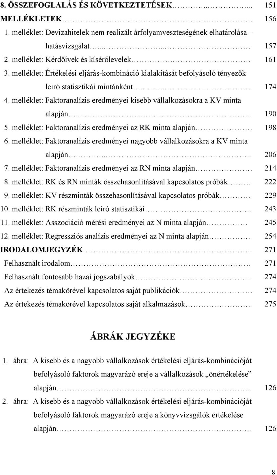 melléklet: Faktoranalízis eredményei az RK minta alapján. 98 6. melléklet: Faktoranalízis eredményei nagyobb vállalkozásokra a KV minta alapján..... 206 7.