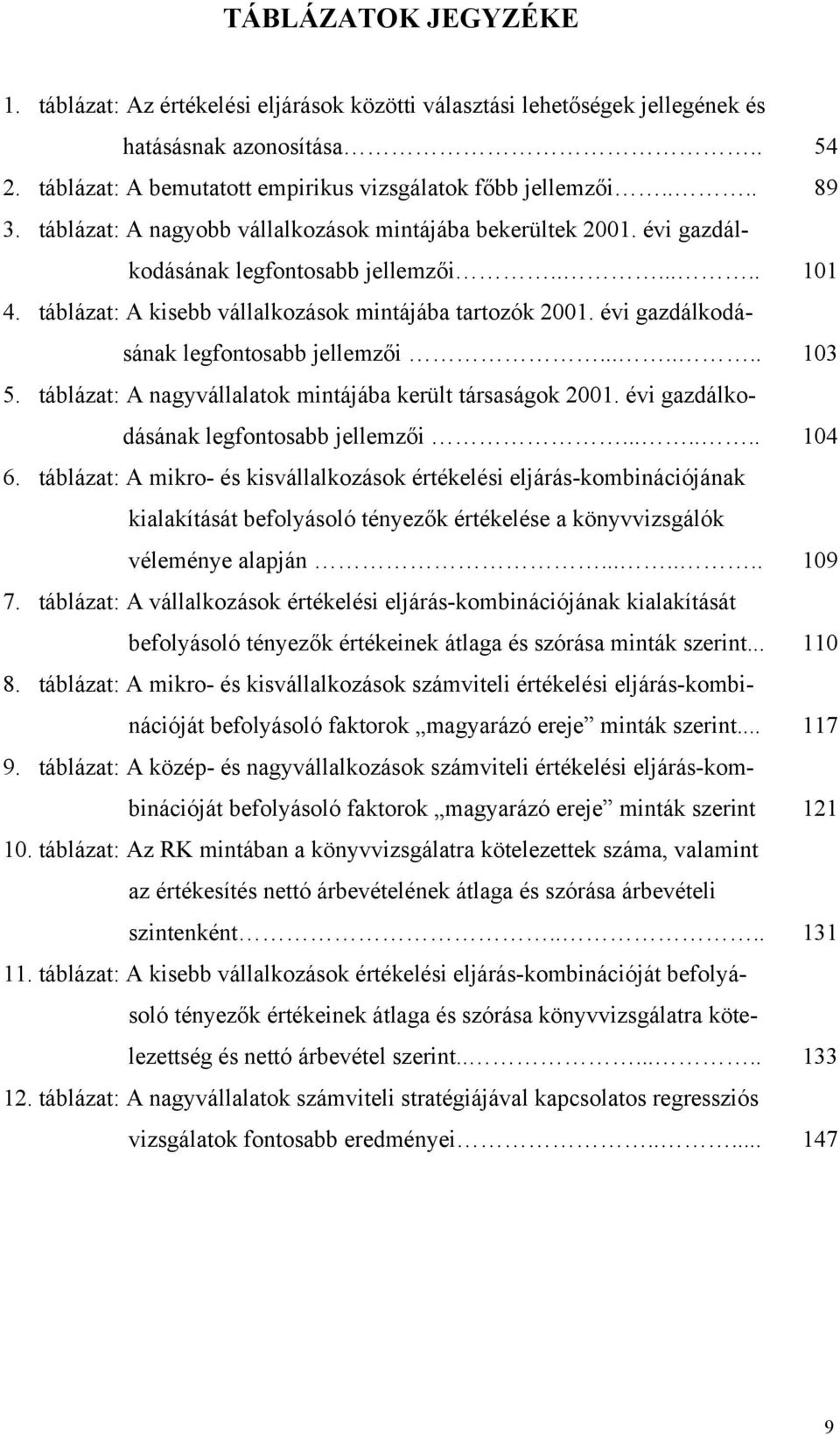 évi gazdálkodásának legfontosabb jellemzői....... 03. táblázat: A nagyvállalatok mintájába került társaságok 200. évi gazdálkodásának legfontosabb jellemzői....... 04 6.