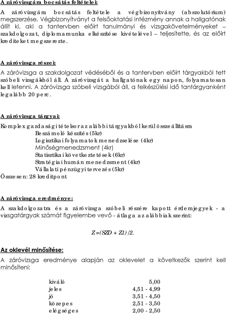 és az előírt krediteket megszerezte. A záróvizsga részei: A záróvizsga a szakdolgozat védéséből és a tantervben előírt tárgyakból tett szóbeli vizsgákból áll.