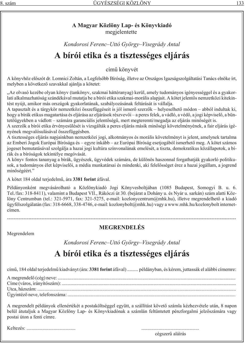 háttéranyag) kerül, amely tudományos igényességgel és a gyakorlati alkalmazhatóság szándékával mutatja be a bírói etika szakmai-morális alapjait.