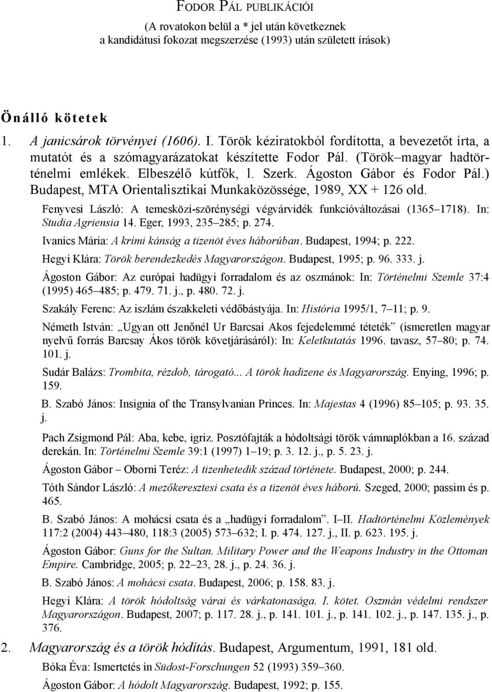 ) Budapest, MTA Orientalisztikai Munkaközössége, 1989, XX + 126 old. Fenyvesi László: A temesközi-szörénységi végvárvidék funkcióváltozásai (1365 1718). In: Studia Agriensia 14.