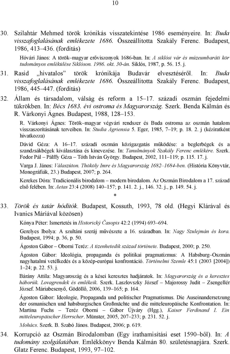 Rasid hivatalos török krónikája Budavár elvesztéséről. In: Buda visszafoglalásának emlékezete 1686. Összeállította Szakály Ferenc. Budapest, 1986, 445 447. (fordítás) 32.