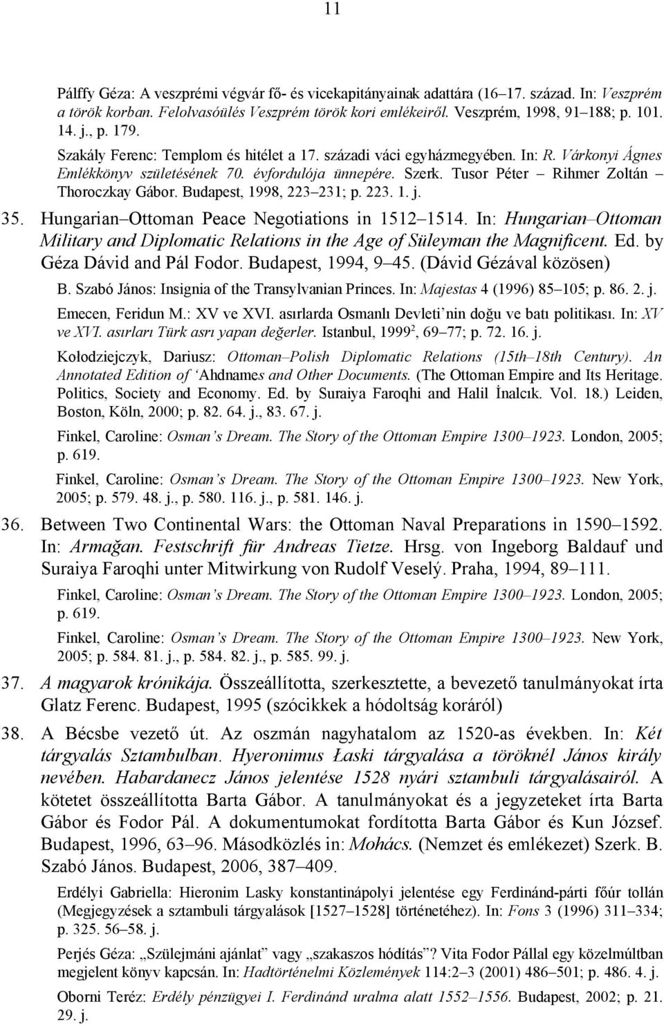 Tusor Péter Rihmer Zoltán Thoroczkay Gábor. Budapest, 1998, 223 231; p. 223. 1. j. 35. Hungarian Ottoman Peace Negotiations in 1512 1514.