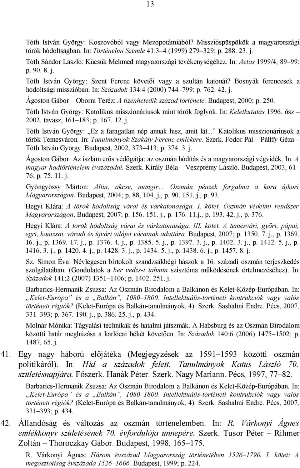 Bosnyák ferencesek a hódoltsági misszióban. In: Századok 134:4 (2000) 744 799; p. 762. 42. j. Ágoston Gábor Oborni Teréz: A tizenhetedik század története. Budapest, 2000; p. 250.