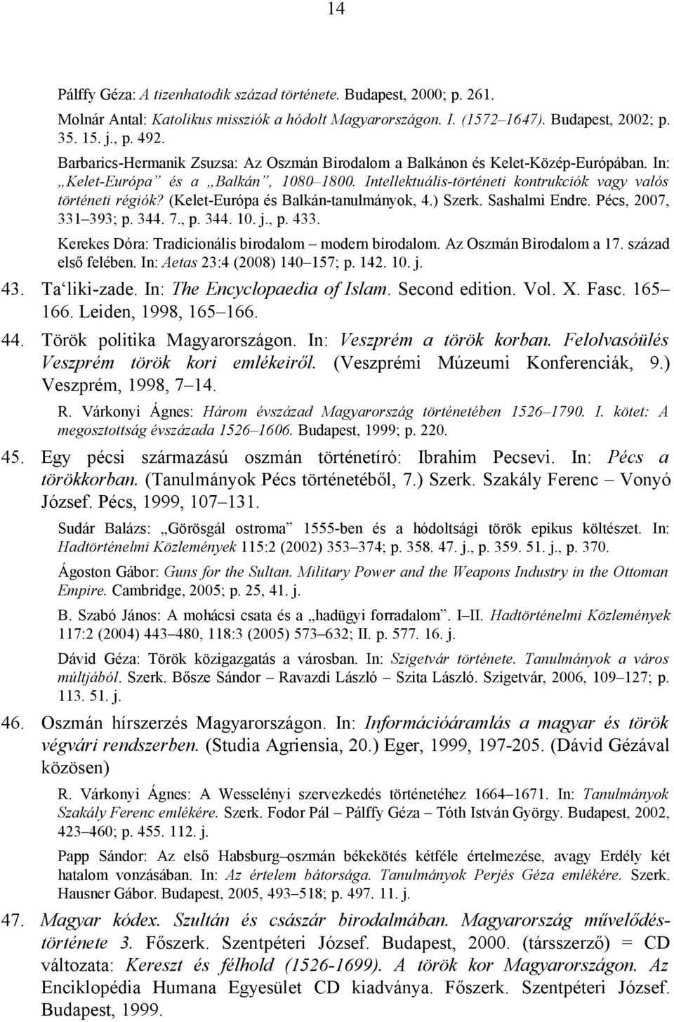 (Kelet-Európa és Balkán-tanulmányok, 4.) Szerk. Sashalmi Endre. Pécs, 2007, 331 393; p. 344. 7., p. 344. 10. j., p. 433. Kerekes Dóra: Tradicionális birodalom modern birodalom.