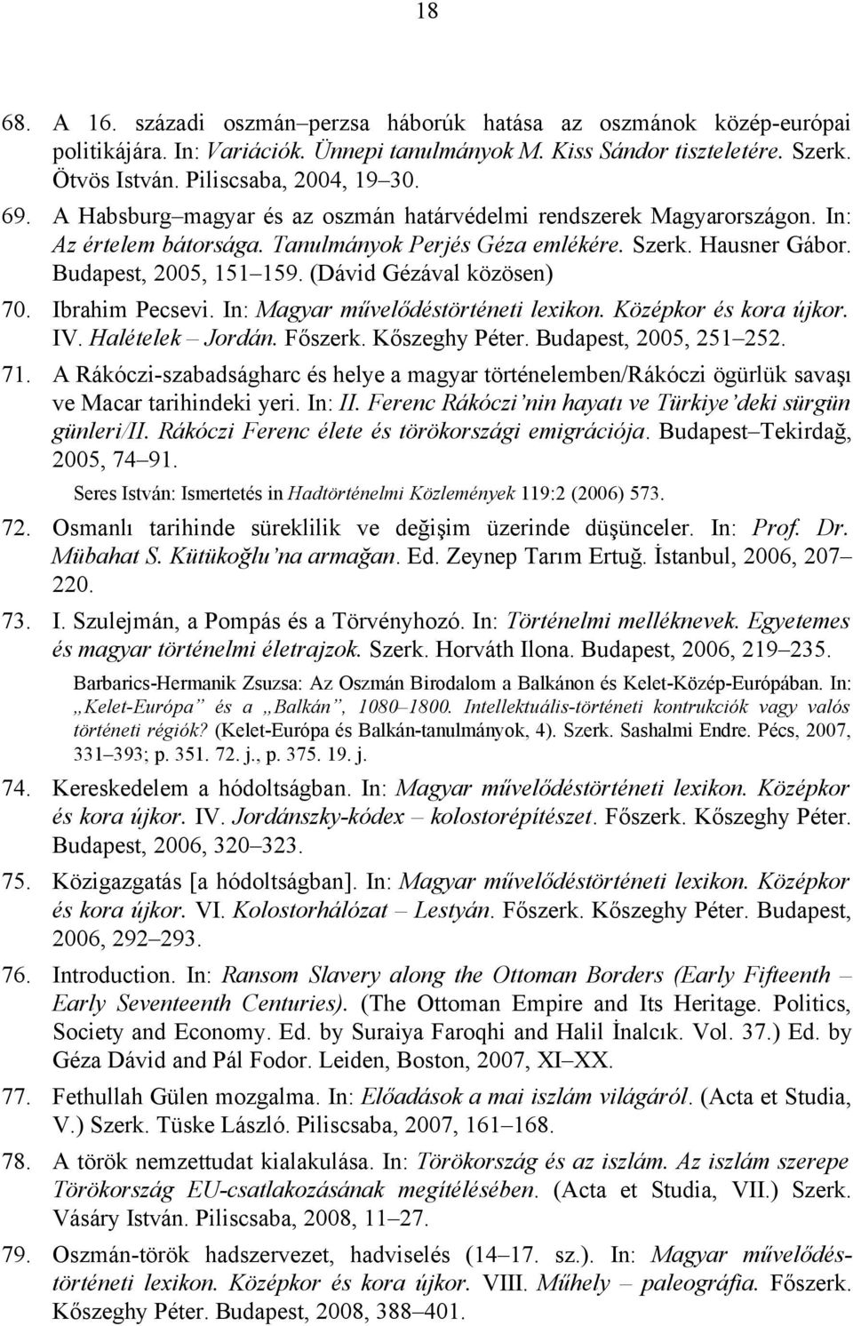 (Dávid Gézával közösen) 70. Ibrahim Pecsevi. In: Magyar művelődéstörténeti lexikon. Középkor és kora újkor. IV. Halételek Jordán. Főszerk. Kőszeghy Péter. Budapest, 2005, 251 252. 71.