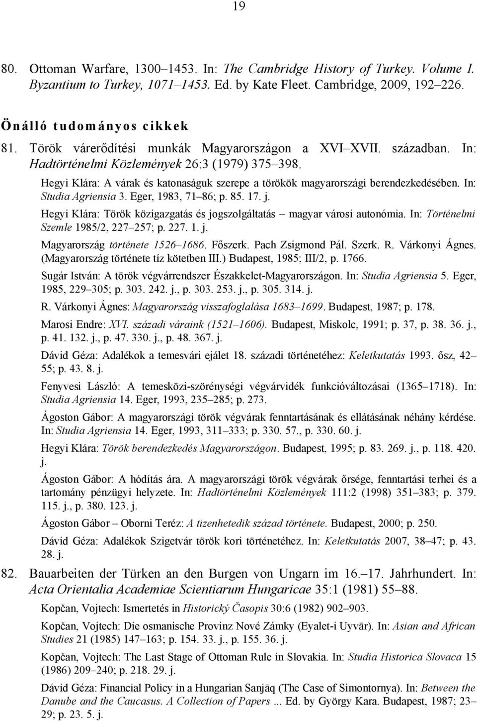 Hegyi Klára: A várak és katonaságuk szerepe a törökök magyarországi berendezkedésében. In: Studia Agriensia 3. Eger, 1983, 71 86; p. 85. 17. j.