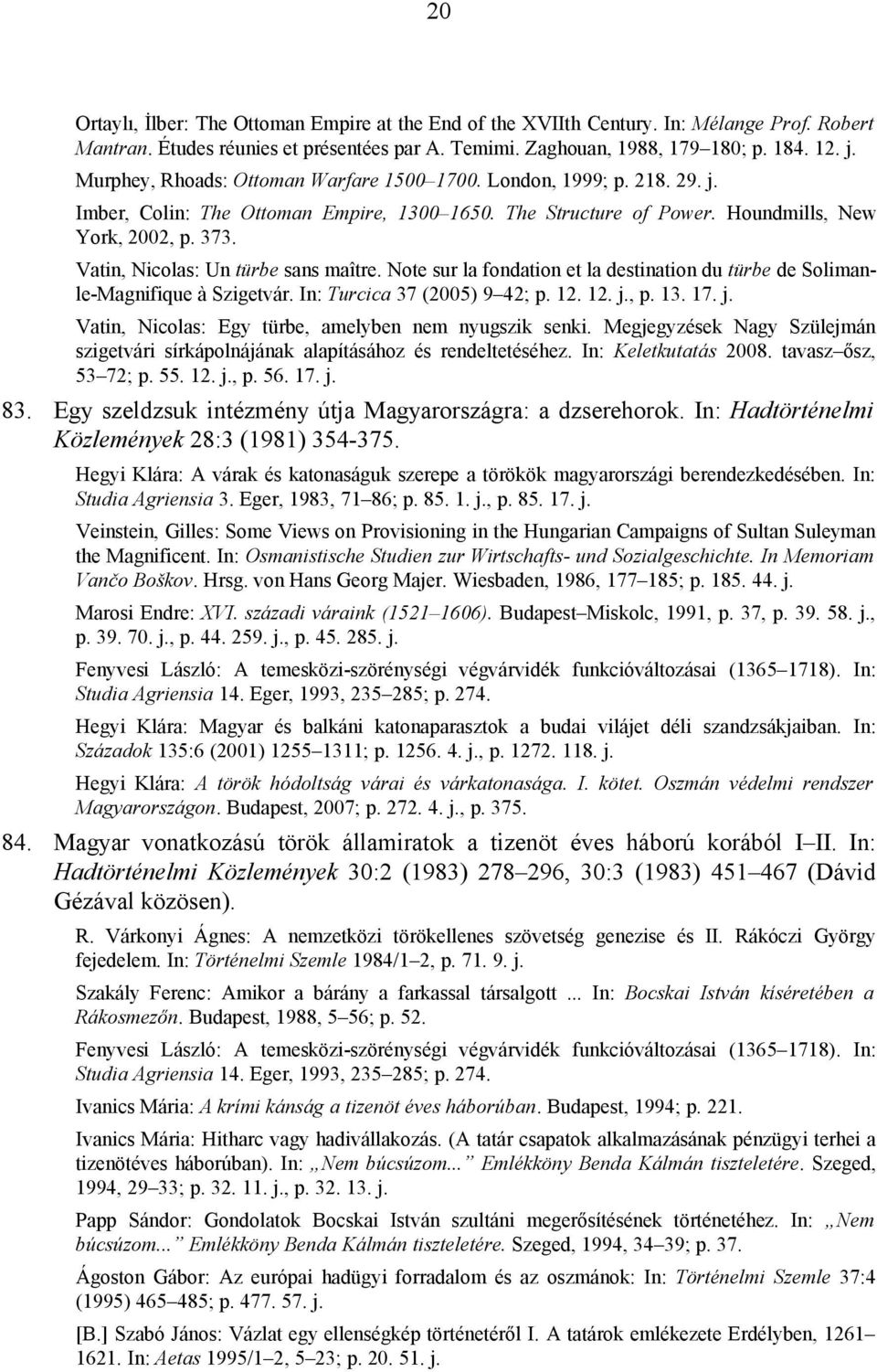 Vatin, Nicolas: Un türbe sans maître. Note sur la fondation et la destination du türbe de Solimanle-Magnifique à Szigetvár. In: Turcica 37 (2005) 9 42; p. 12. 12. j.
