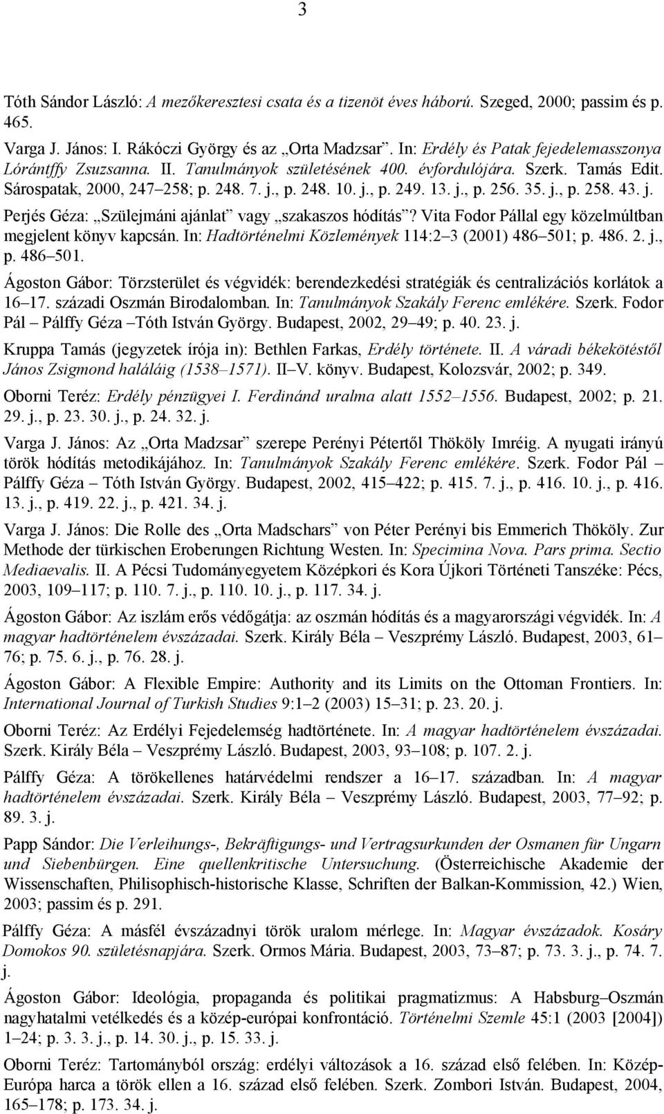 35. j., p. 258. 43. j. Perjés Géza: Szülejmáni ajánlat vagy szakaszos hódítás? Vita Fodor Pállal egy közelmúltban megjelent könyv kapcsán. In: Hadtörténelmi Közlemények 114:2 3 (2001) 486 501;