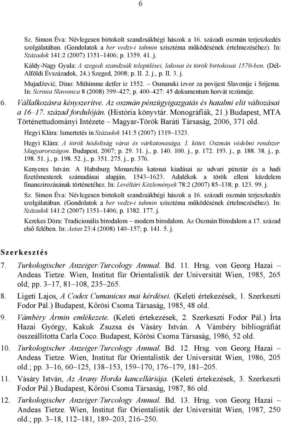 II. 3. j. Mujadžević, Dino: Mühimme detfer iz 1552. Osmanski izvor za povijest Slavonije i Srijema. In: Scrinia Slavonica 8 (2008) 399 427; p. 400 427: 45 dokumentum horvát rezüméje. 6.