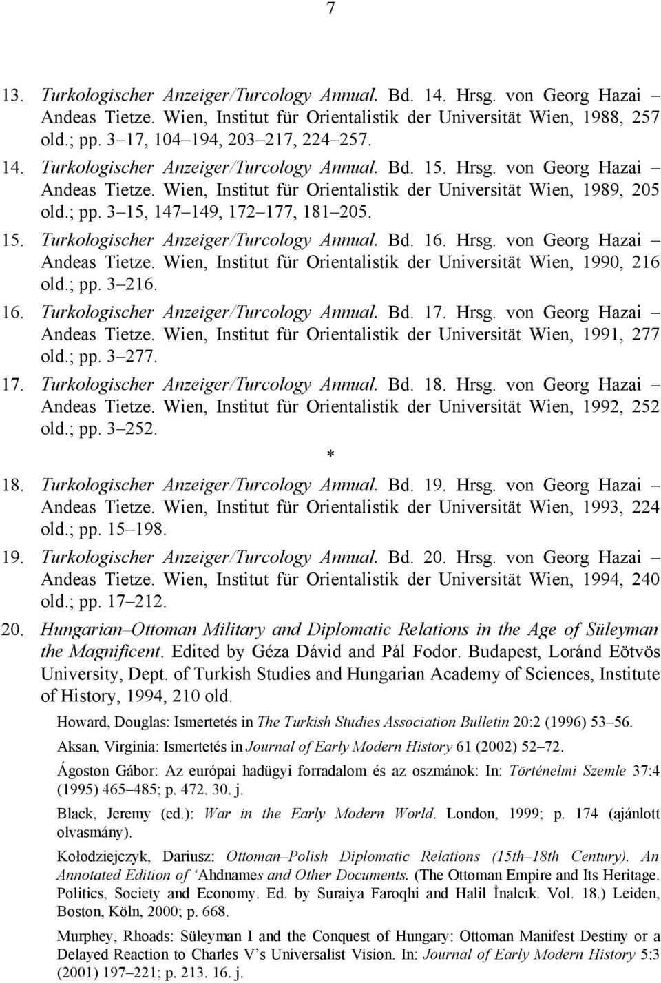 15. Turkologischer Anzeiger/Turcology Annual. Bd. 16. Hrsg. von Georg Hazai Andeas Tietze. Wien, Institut für Orientalistik der Universität Wien, 1990, 216 old.; pp. 3 216. 16. Turkologischer Anzeiger/Turcology Annual. Bd. 17.