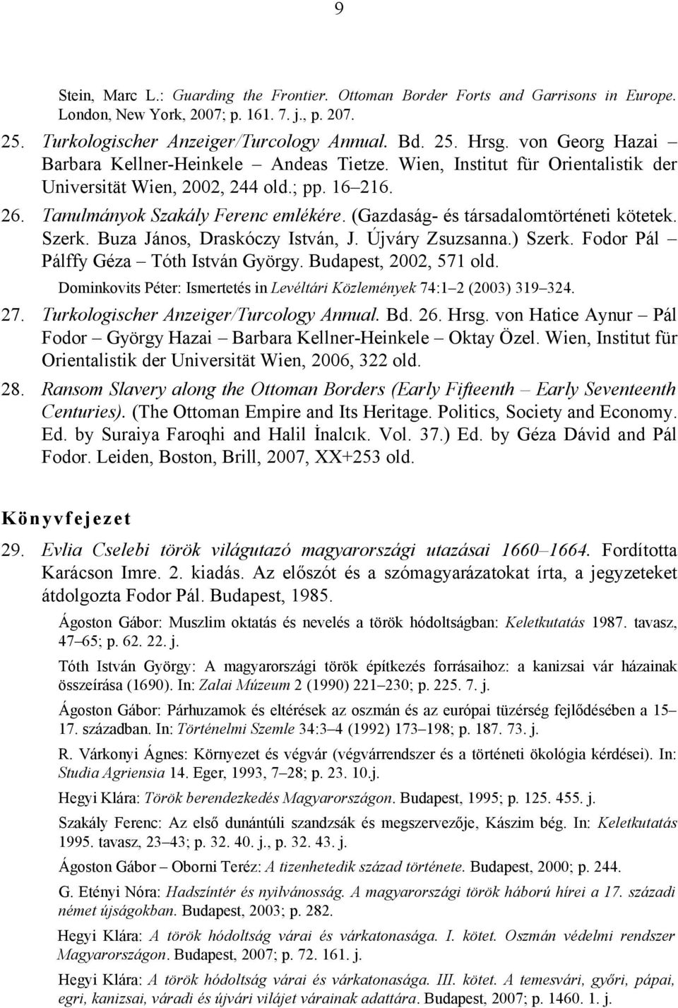 (Gazdaság- és társadalomtörténeti kötetek. Szerk. Buza János, Draskóczy István, J. Újváry Zsuzsanna.) Szerk. Fodor Pál Pálffy Géza Tóth István György. Budapest, 2002, 571 old.