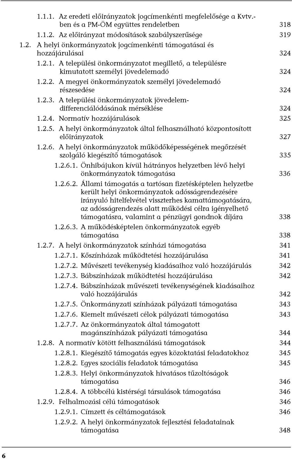 2.4. Normatív hozzájárulások 325 1.2.5. A helyi önkormányzatok által felhasználható központosított előirányzatok 327 1.2.6.