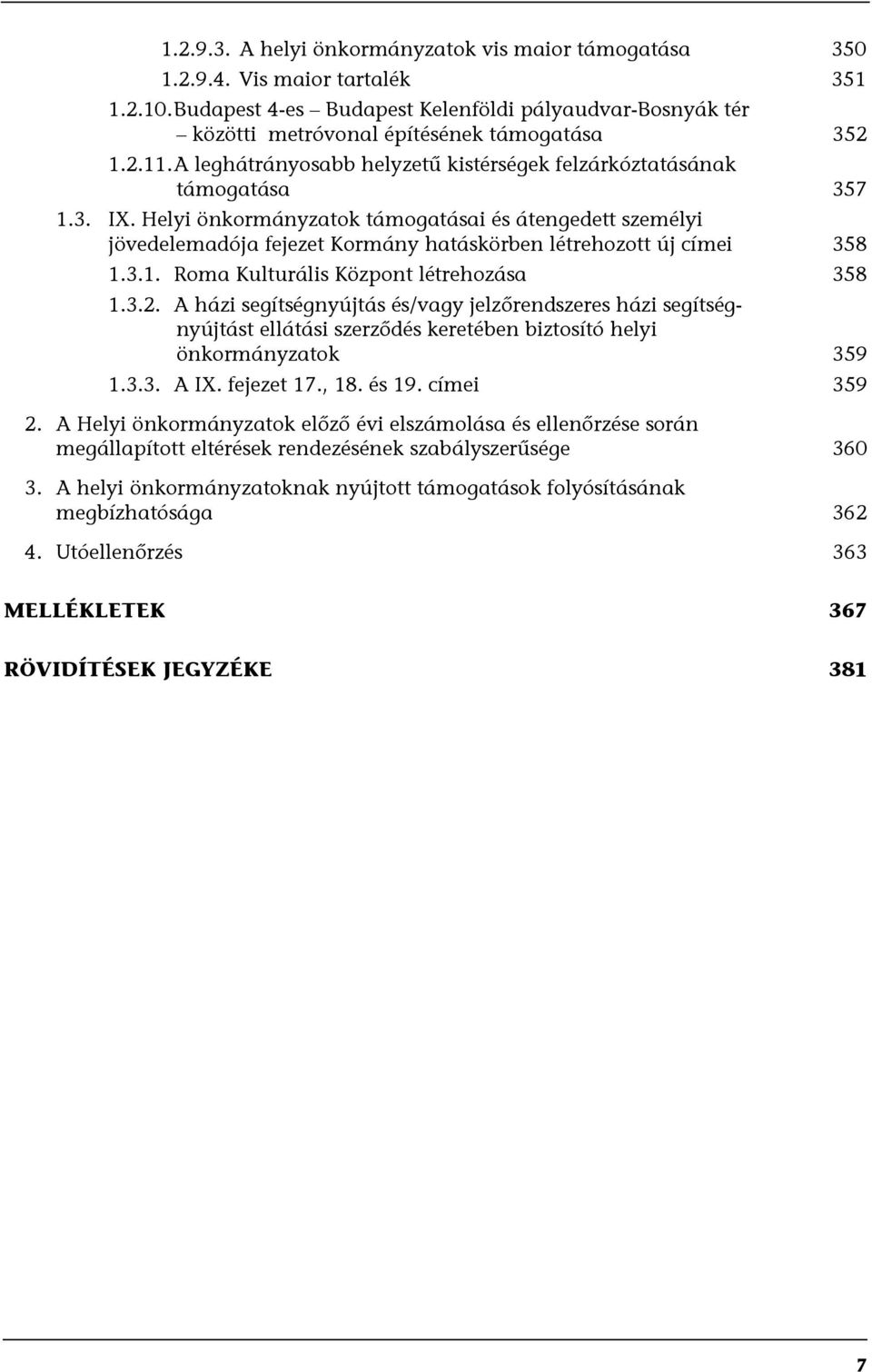 Helyi önkormányzatok támogatásai és átengedett személyi jövedelemadója fejezet Kormány hatáskörben létrehozott új címei 358 1.3.1. Roma Kulturális Központ létrehozása 358 1.3.2.