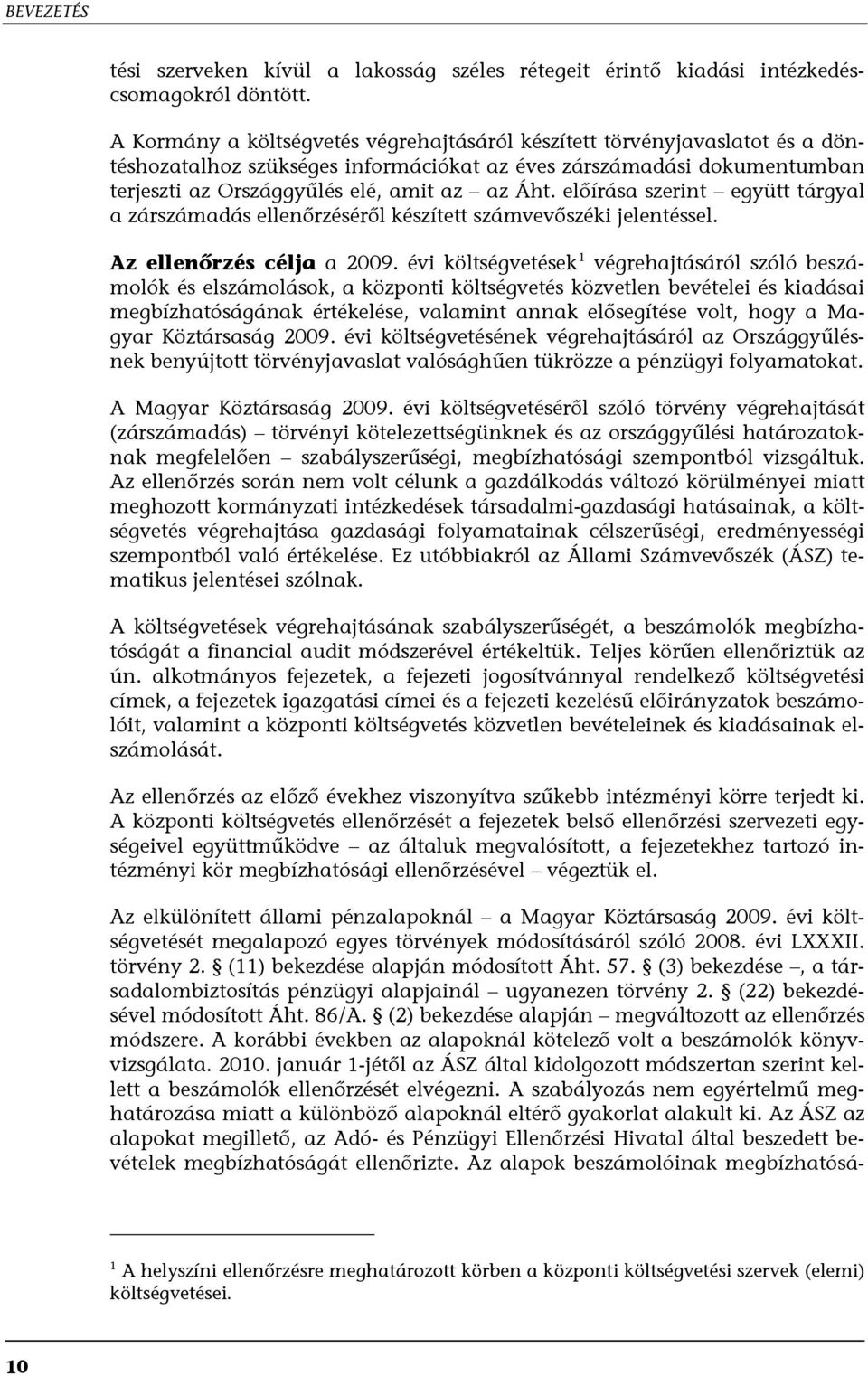 előírása szerint együtt tárgyal a zárszámadás ellenőrzéséről készített számvevőszéki jelentéssel. Az ellenőrzés célja a 2009.