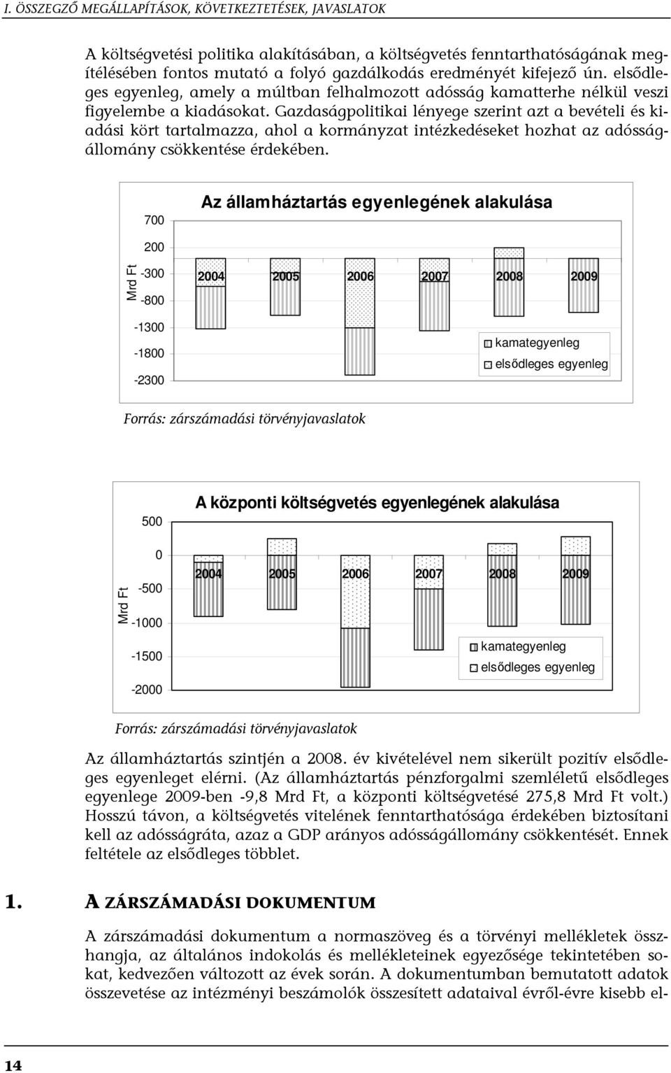 Gazdaságpolitikai lényege szerint azt a bevételi és kiadási kört tartalmazza, ahol a kormányzat intézkedéseket hozhat az adósságállomány csökkentése érdekében.