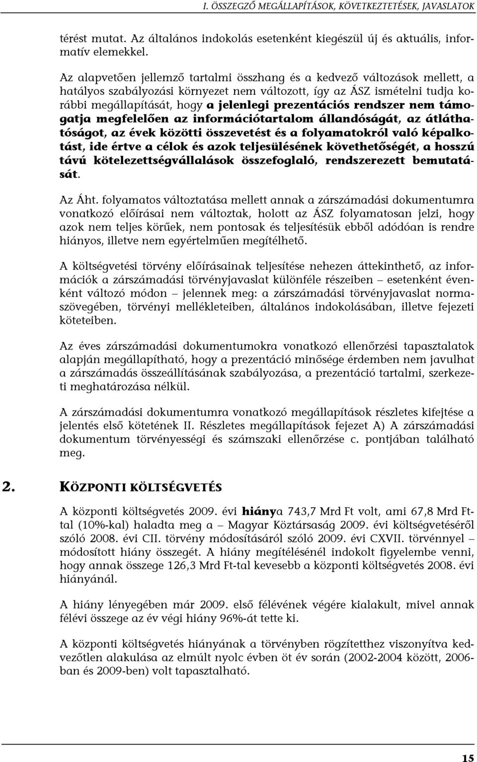 prezentációs rendszer nem támogatja megfelelően az információtartalom állandóságát, az átláthatóságot, az évek közötti összevetést és a folyamatokról való képalkotást, ide értve a célok és azok