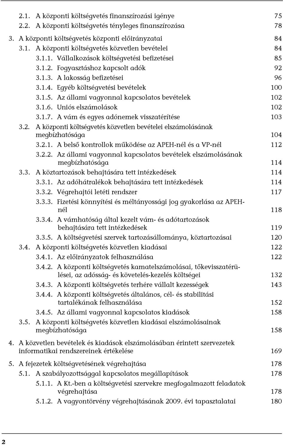 1.6. Uniós elszámolások 102 3.1.7. A vám és egyes adónemek visszatérítése 103 3.2. A központi költségvetés közvetlen bevételei elszámolásának megbízhatósága 104 3.2.1. A belső kontrollok működése az APEH-nél és a VP-nél 112 3.