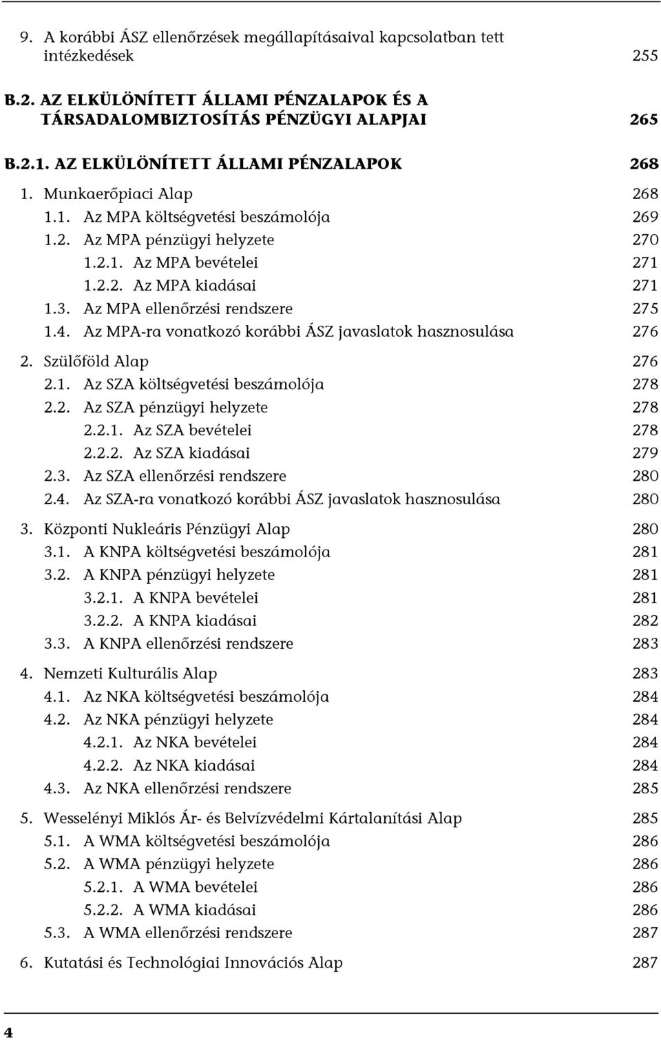 Az MPA ellenőrzési rendszere 275 1.4. Az MPA-ra vonatkozó korábbi ÁSZ javaslatok hasznosulása 276 2. Szülőföld Alap 276 2.1. Az SZA költségvetési beszámolója 278 2.2. Az SZA pénzügyi helyzete 278 2.2.1. Az SZA bevételei 278 2.