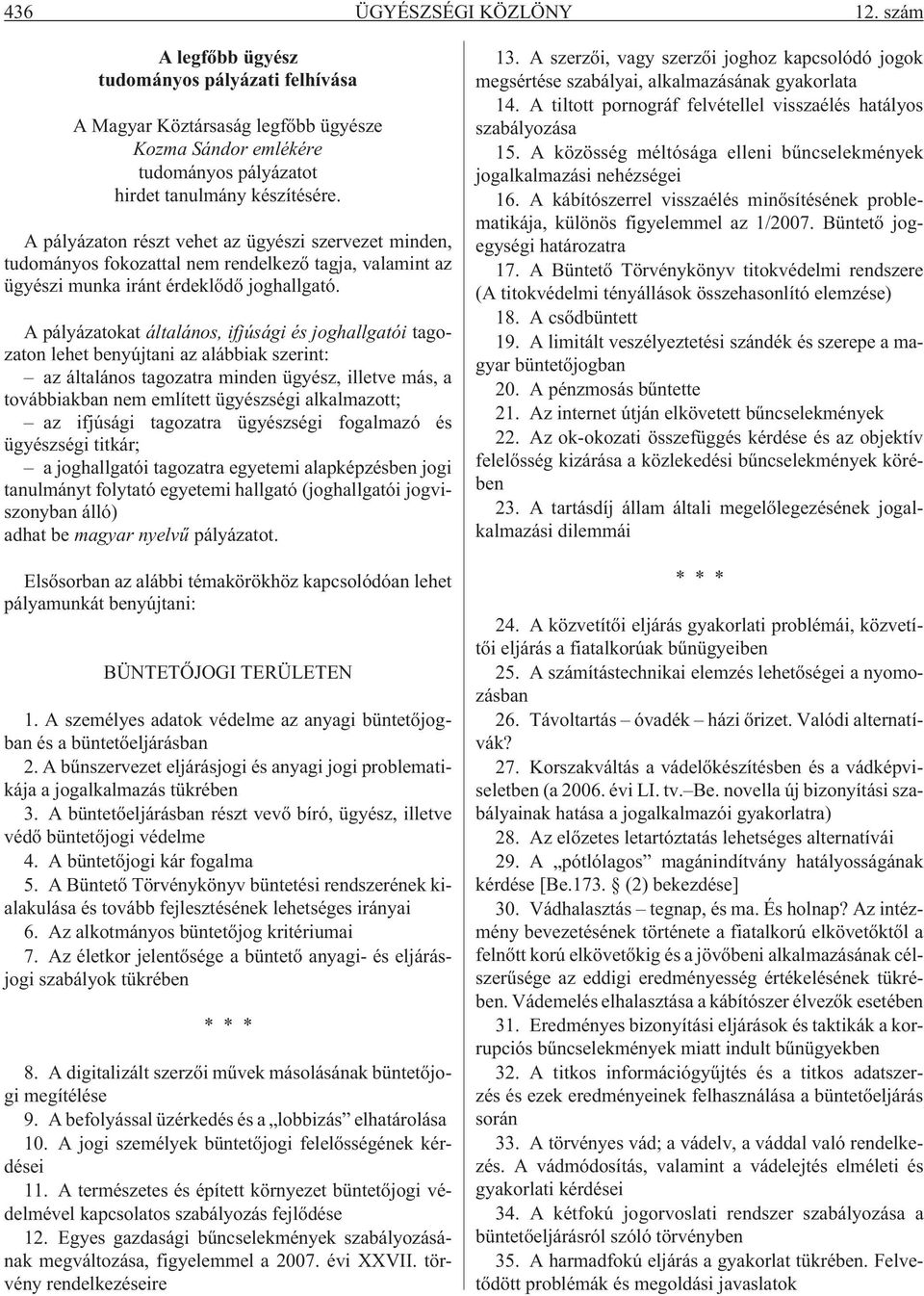 A pályázatokat általános, ifjúsági és joghallgatói tagozaton lehet benyújtani az alábbiak szerint: az általános tagozatra minden ügyész, illetve más, a továbbiakban nem említett ügyészségi