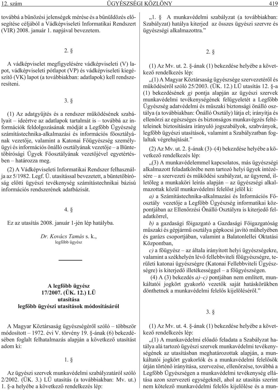 A vádképviselet megfigyelésére vádképviseleti (V) lapot, vádképviseleti pótlapot (VP) és vádképviseleti kiegészítõ (VK) lapot (a továbbiakban: adatlapok) kell rendszeresíteni. 3.