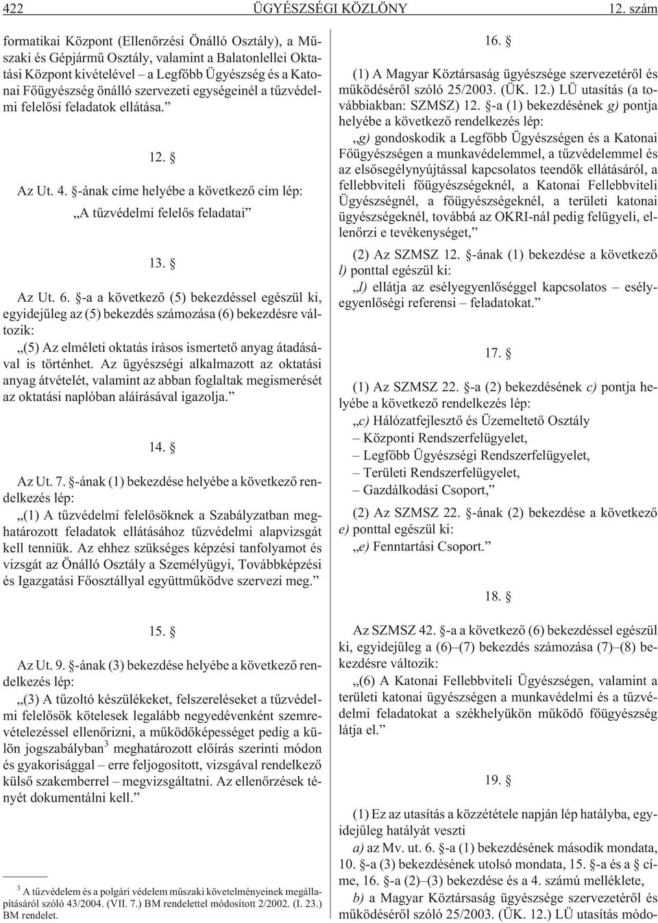 szervezeti egységeinél a tûzvédelmi felelõsi feladatok ellátása. 12. Az Ut. 4. -ának címe helyébe a következõ cím lép: A tûzvédelmi felelõs feladatai 13. Az Ut. 6.