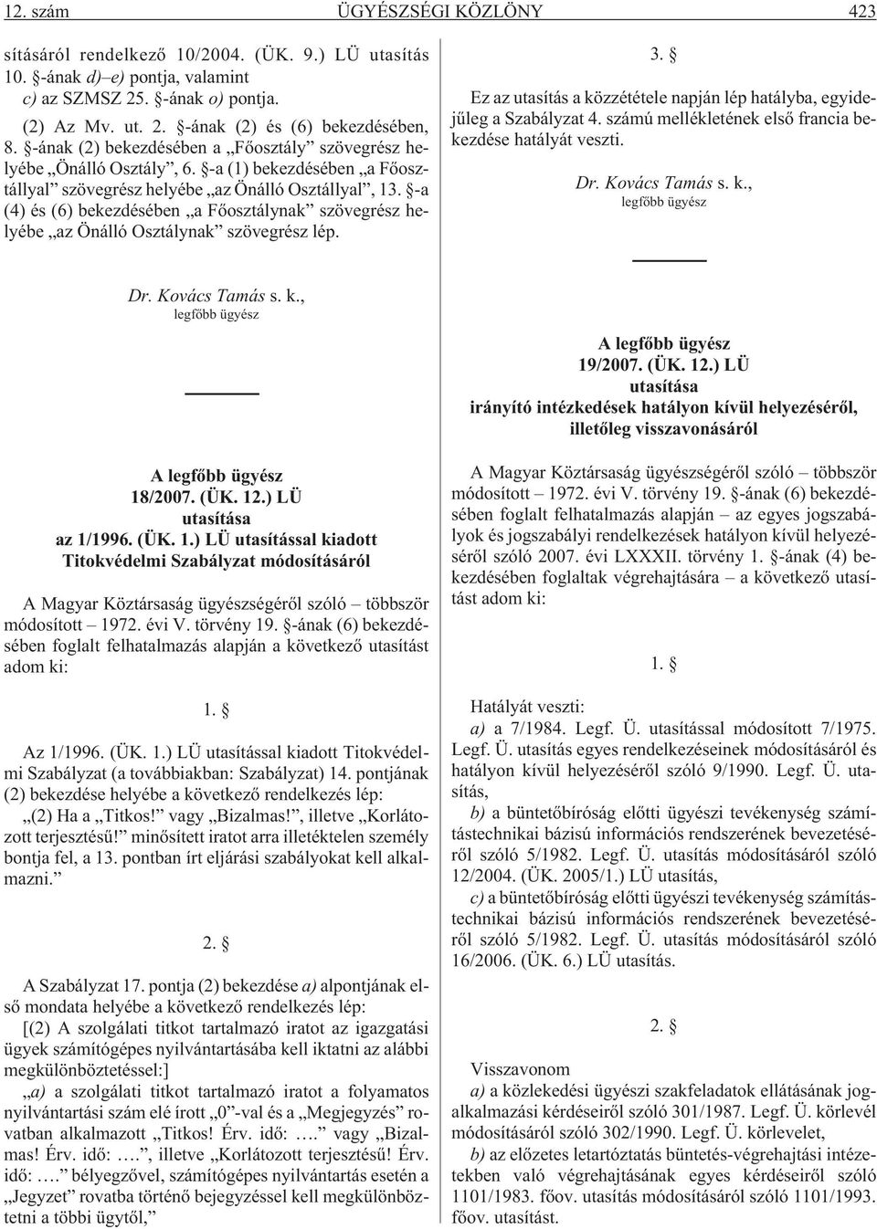 -a (4) és (6) bekezdésében a Fõosztálynak szövegrész helyébe az Önálló Osztálynak szövegrész lép. 3. Ez az utasítás a közzététele napján lép hatályba, egyidejûleg a Szabályzat 4.