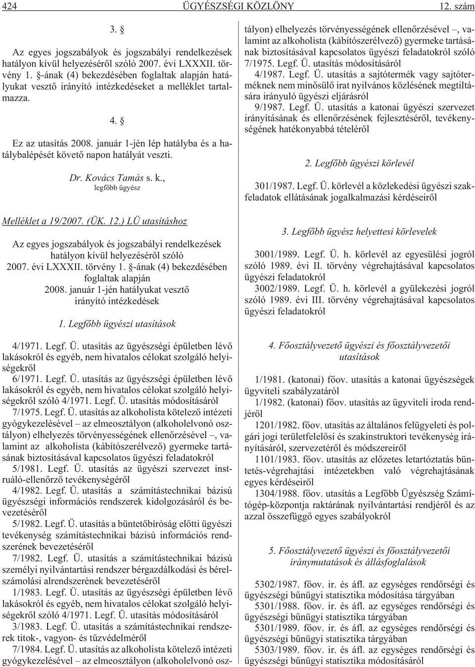 január 1-jén lép hatályba és a hatálybalépését követõ napon hatályát veszti. Dr. Kovács Tamás s. k., legfõbb ügyész Melléklet a 19/2007. (ÜK. 12.