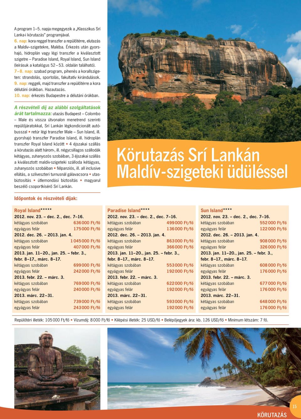 nap: szabad program, pihenés a korallszige - ten: strandolás, sportolás, fakultatív kirándulások. 9. nap: reggeli, majd transzfer a repü lô térre a kora délutáni órákban. Hazautazás. 10.