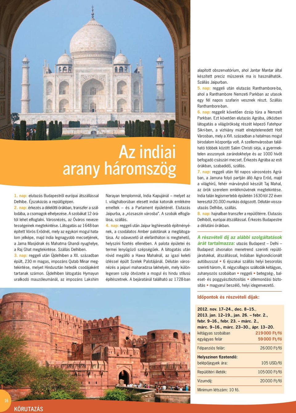 Láto ga tás az 1648-ban épített Vörös Erôdnél, mely az egykori mogul hata - lom jelképe, majd India leg na gyobb mecsetjének, a Jama Masjidnak és Ma hatma Ghandi nyug helye, a Raj Ghat meg tekin tése.