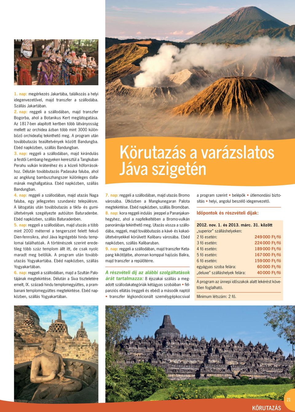 Az 1817-ben alapított kertben több látványosság mellett az orchidea ázban több mint 3000 külön - bözô orchideafaj tekinthetô meg. A program után továbbutazás teaültetvények között Bandungba.