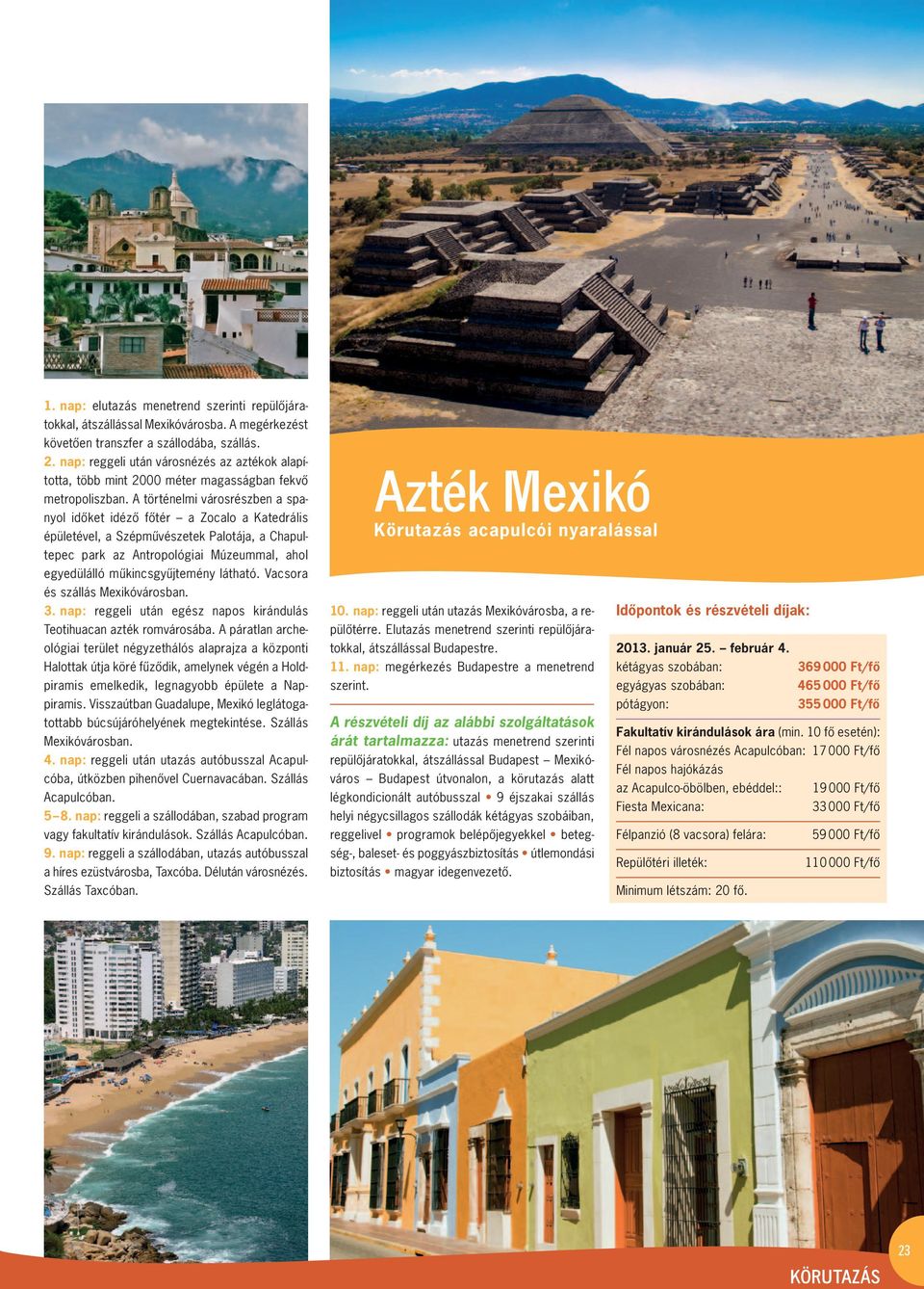 A történelmi városrészben a spa - nyol idôket idézô fôtér a Zocalo a Katedrális épületével, a Szépmûvészetek Palotája, a Chapul - tepec park az Antropológiai Múzeummal, ahol egyedülálló