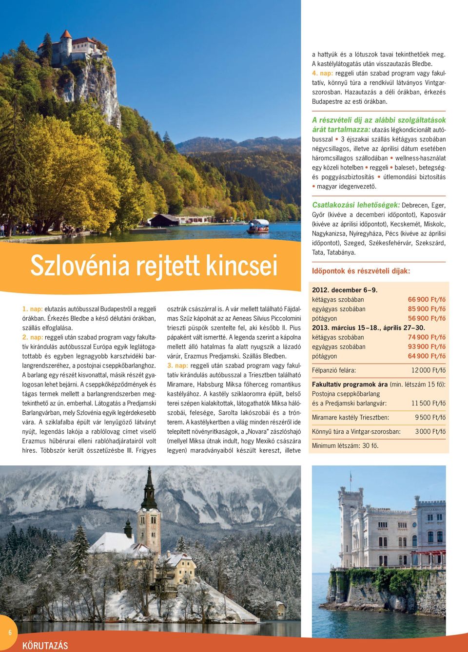 árát tartalmazza: utazás légkondicionált autó - busszal 3 éj szakai szállás kétágyas szobá ban négycsillagos, illetve az áprilisi dátum esetében háromcsillagos szállo dában wellness-használat egy