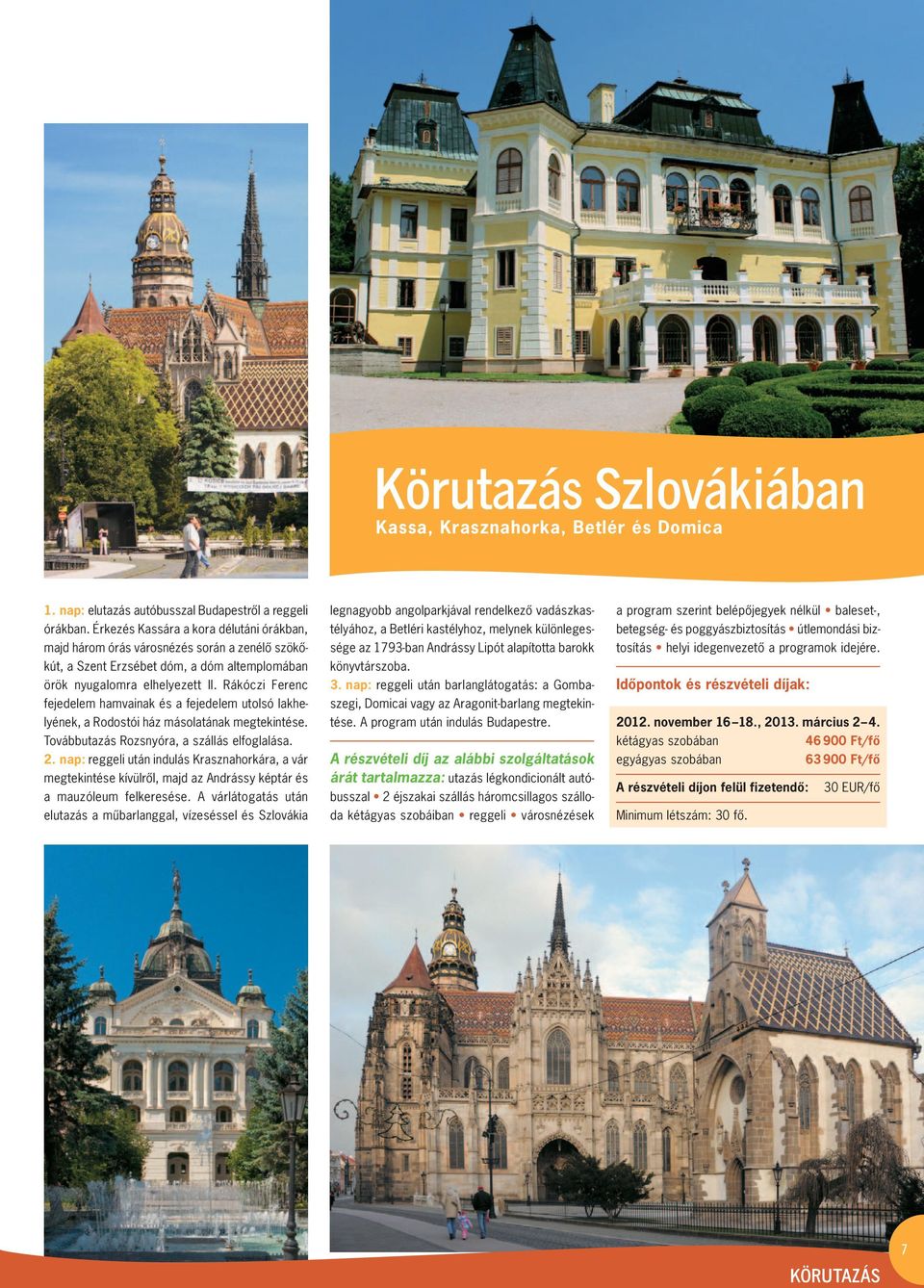 Rákóczi Ferenc fejedelem hamvainak és a fejedelem utolsó lak he - lyé nek, a Rodostói ház másolatának megtekintése. Továbbutazás Rozsnyóra, a szállás elfoglalása. 2.