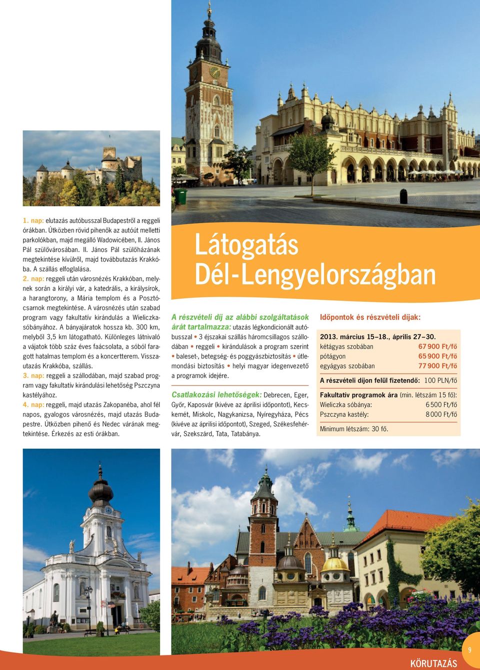 nap: reggeli után városnézés Krakkóban, mely - nek során a királyi vár, a katedrális, a királysírok, a harangtorony, a Mária templom és a Posztó - csarnok megtekintése.