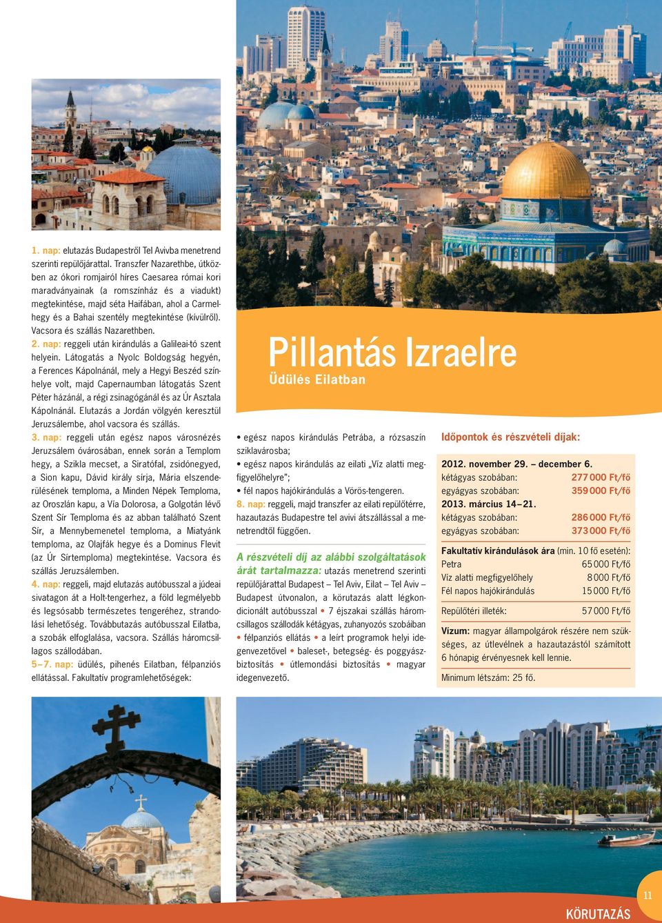 megtekintése (kívülrôl). Vacsora és szállás Nazarethben. 2. nap: reggeli után kirándulás a Galileai-tó szent helyein.