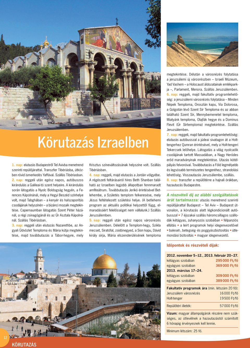 nap: reggeli után egész napos, autóbuszos A régészeti feltárásairól híres Beth Shanban talál - kirán dulás a Galileai-tó szent helyeire.