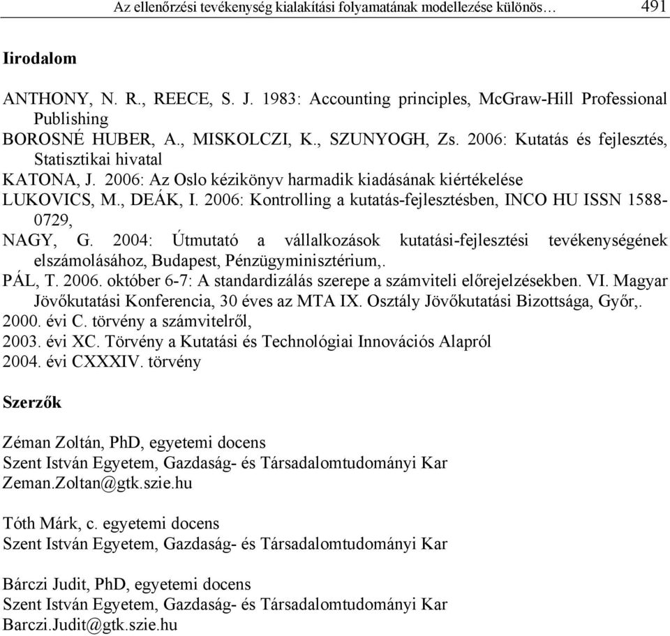 2006: Kontrolling a kutatás-fejlesztésben, INCO HU ISSN 1588-0729, NAGY, G. 2004: Útmutató a vállalkozások kutatási-fejlesztési tevékenységének elszámolásához, Budapest, Pénzügyminisztérium,. PÁL, T.